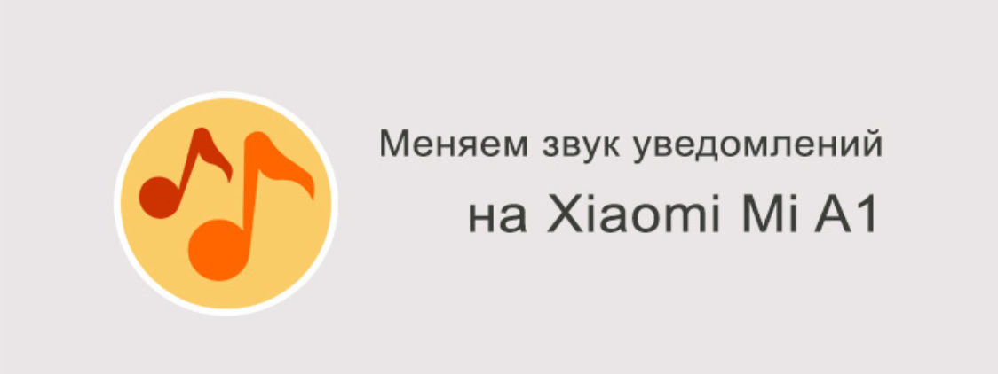 Как изменить звук уведомлений на Xiaomi Mi A1?